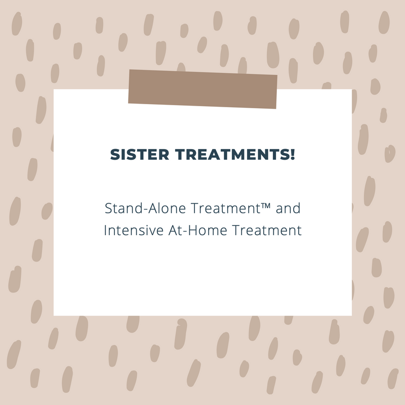 Sister Treatments The Stand Alone Treatment™ & Intensive AtHome Trea