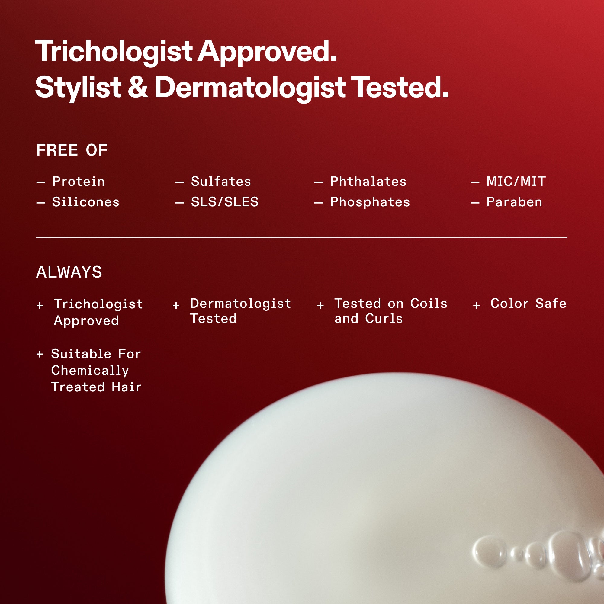 Formulation safety and 'Free Of' list for OLAPLEX. Text: Trichologist Approved. Stylist & Dermatologist Tested. Free of Protein, Silicones, Sulfates, SLS/SLES, Phthalates, Phosphates, MIC/MIT, and Paraben. Always: Trichologist Approved, Dermatologist Tested, Tested on Coils and Curls, Color Safe, and Suitable for Chemically Treated Hair. Bottom shows a close-up of a white, creamy product texture
