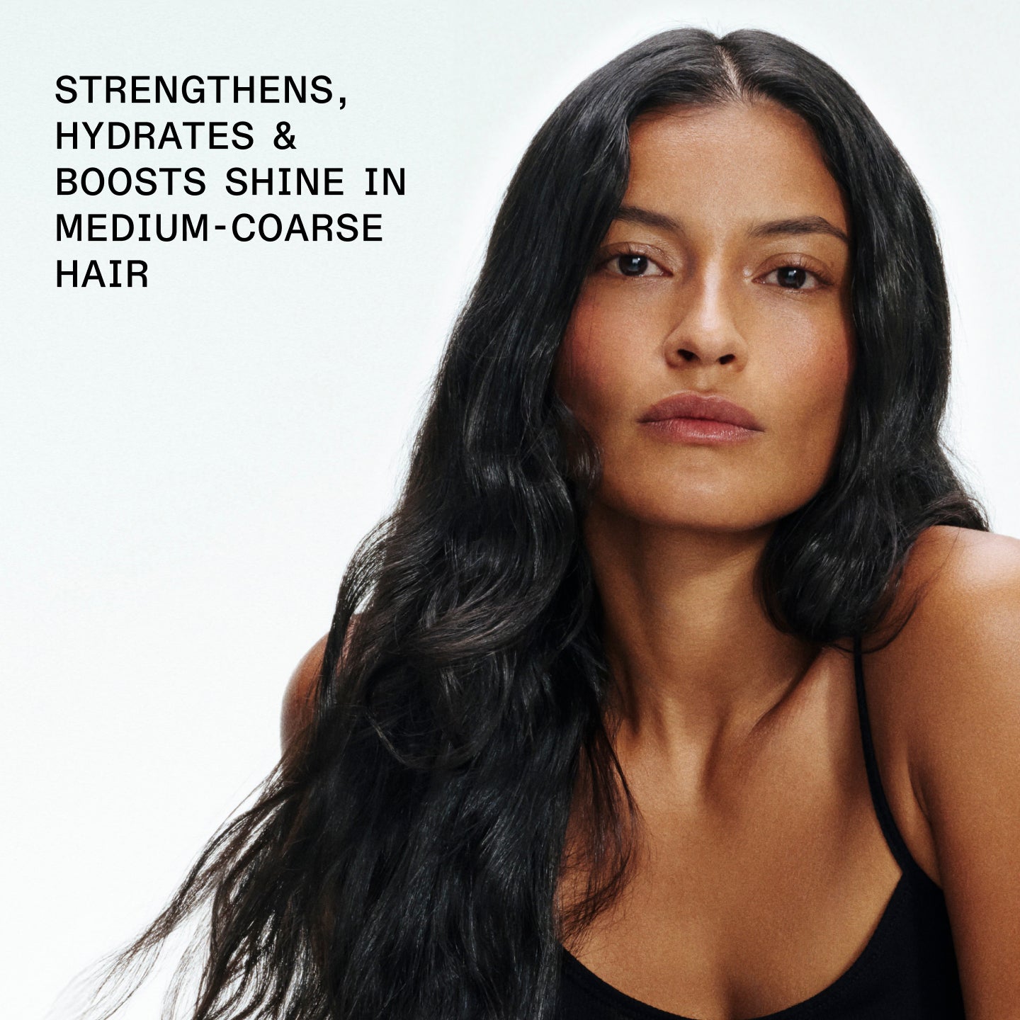 STRENGTHENS, HYDRATES &
BOOSTS SHINE IN MEDIUM-COARSE 
HAIR
