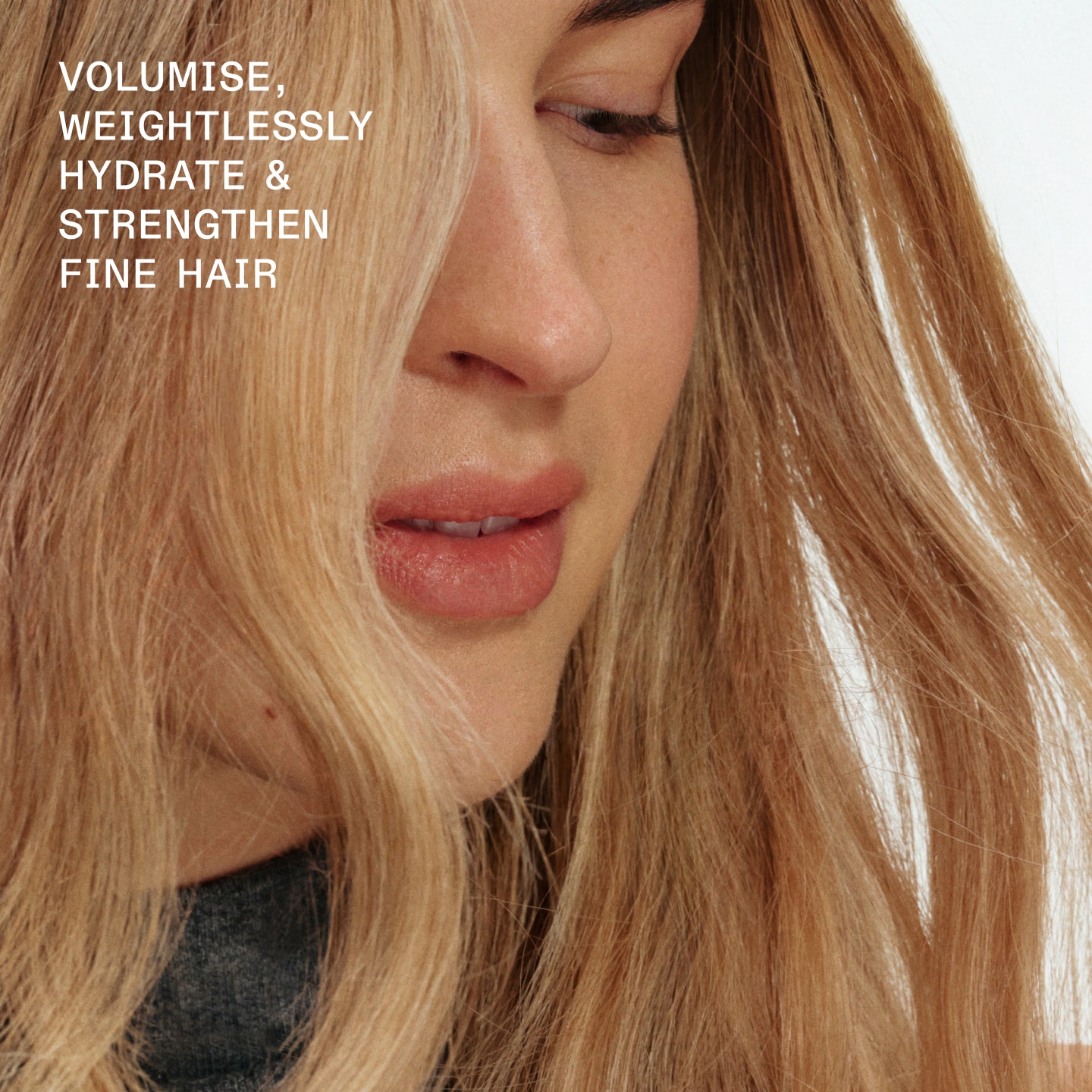 VOLUMISE, WEIGHTLESSLY HYDRATE & STRENGTHEN FINE HAIR