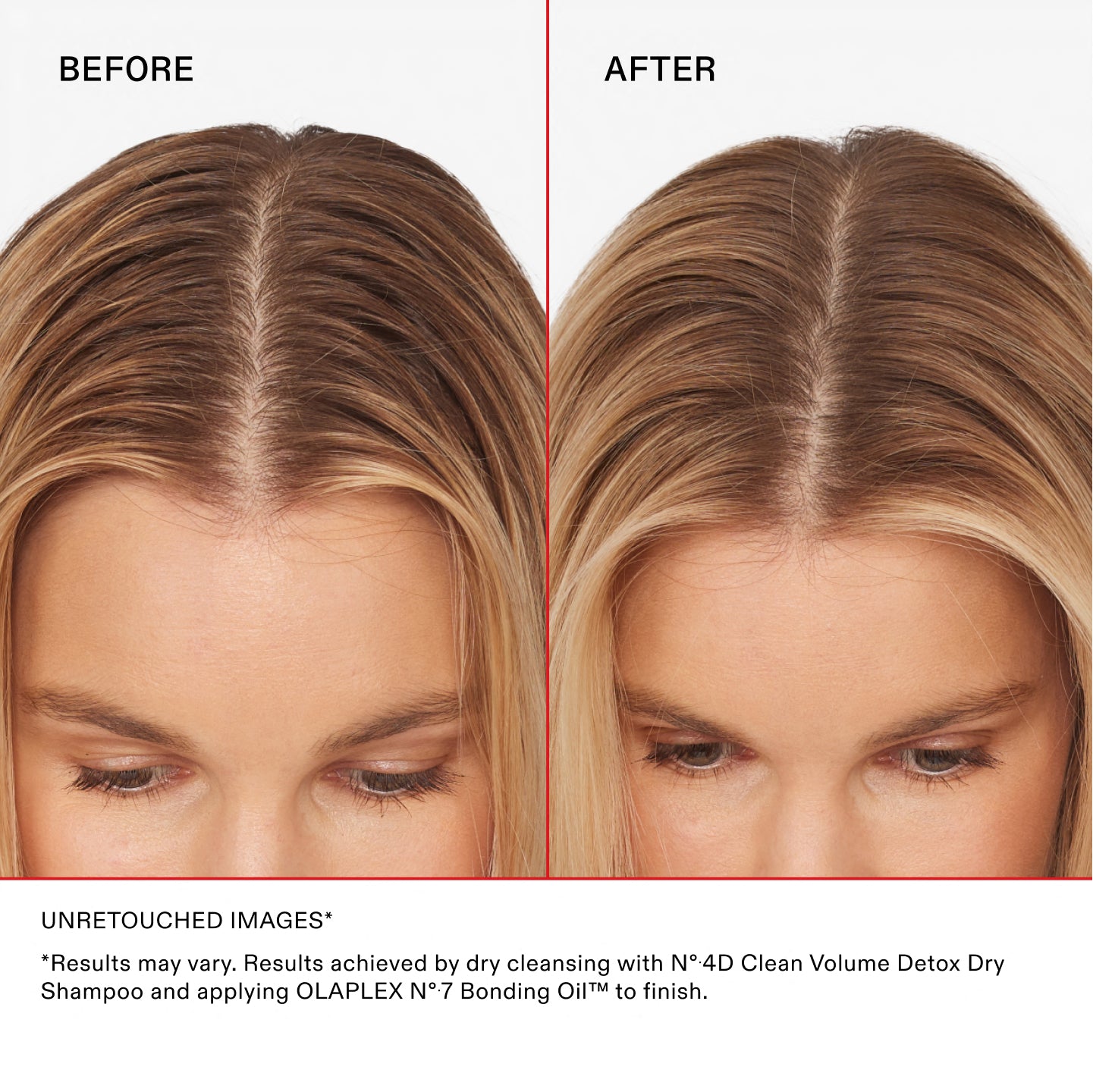 BEFORE AND AFTER
UNRETOUCHED IMAGES**Results may vary. Results achieved by dry cleansing with Nº.4D Clean Volume Detox Dry Shampoo and applying OLAPLEX Nº.7 Bonding Oil™ to finish.