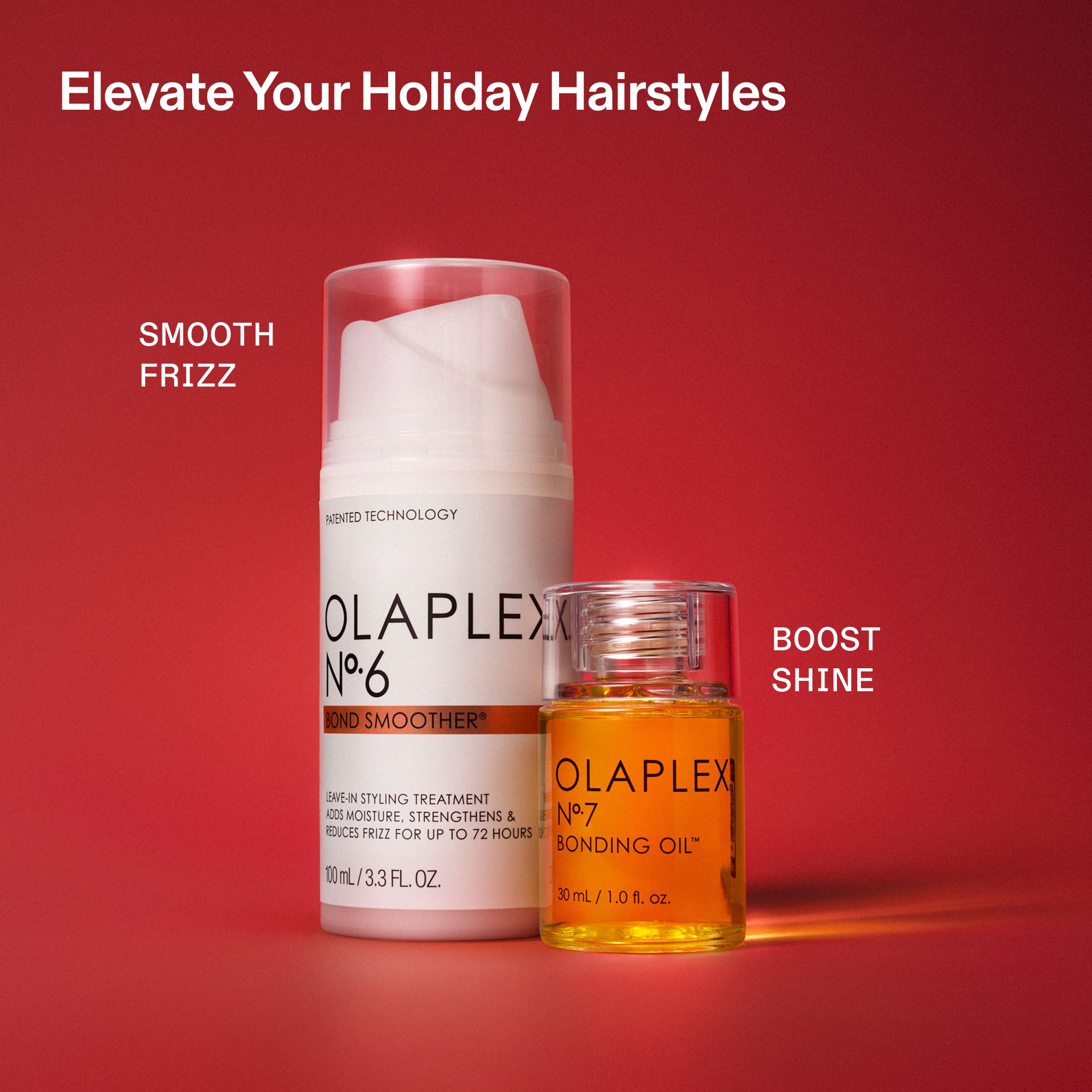 Elevate Your Holiday Hairstyles
SMOOTH
FRIZZ
BOOST SHINE